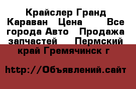 Крайслер Гранд Караван › Цена ­ 1 - Все города Авто » Продажа запчастей   . Пермский край,Гремячинск г.